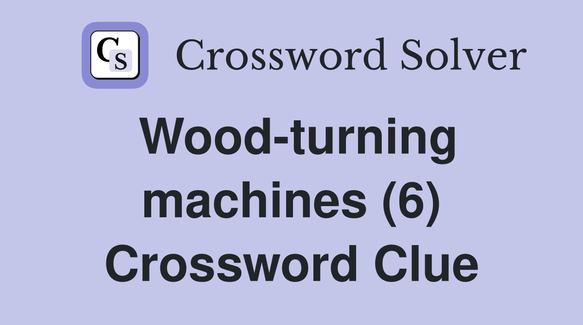 Woodturning machines (6) Crossword Clue Answers Crossword Solver